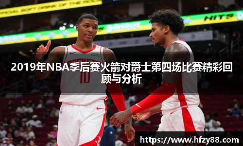 2019年NBA季后赛火箭对爵士第四场比赛精彩回顾与分析
